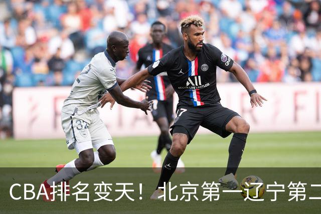 CBA排名变天！北京第一辽宁第二，广东山东连胜，山西第三新疆连败